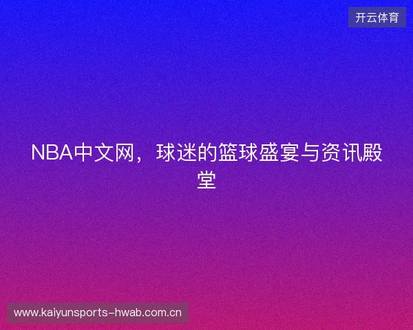 NBA中文网，球迷的篮球盛宴与资讯殿堂