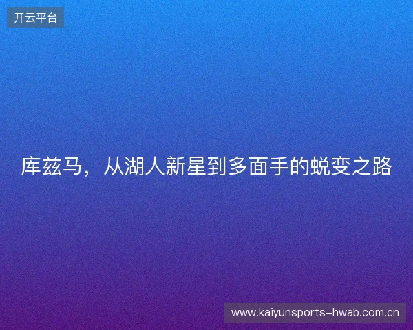 库兹马，从湖人新星到多面手的蜕变之路